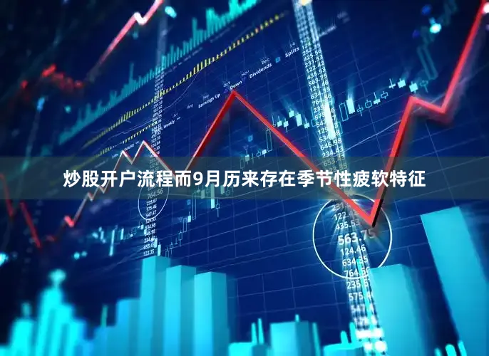 炒股开户流程而9月历来存在季节性疲软特征